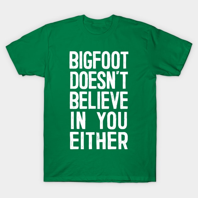 Bigfoot Doesn't Believe In You Either T-Shirt by DankFutura